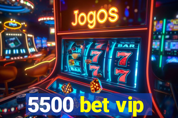 5500 bet vip