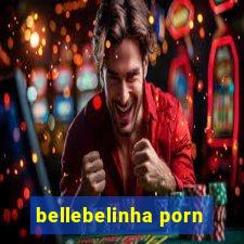 bellebelinha porn