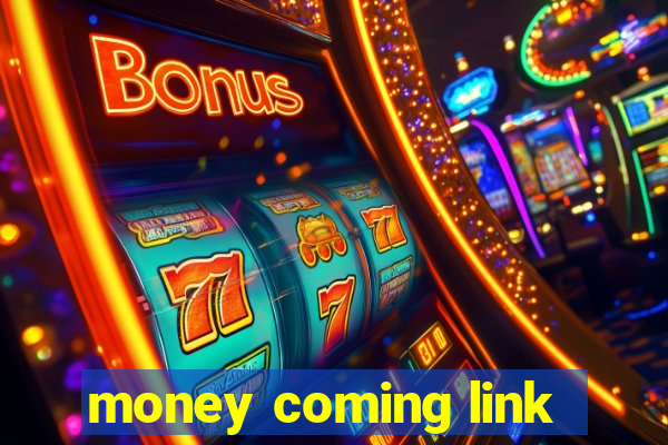 money coming link