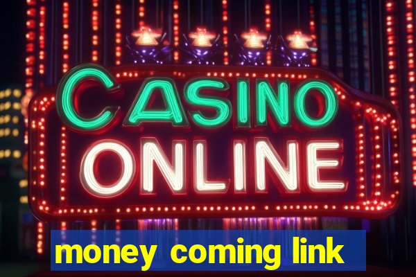 money coming link