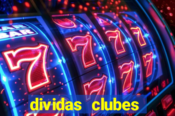 dividas clubes brasileiros 2024