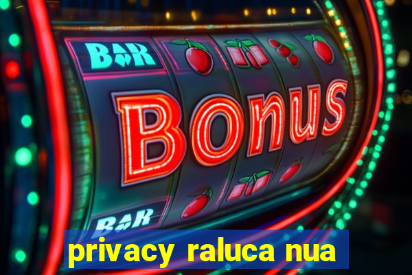 privacy raluca nua