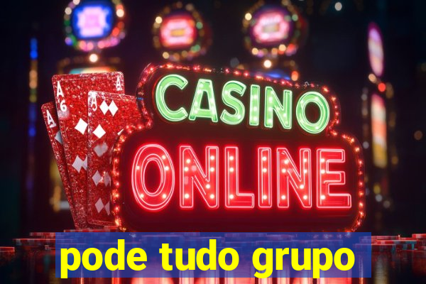pode tudo grupo