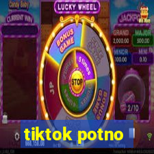 tiktok potno