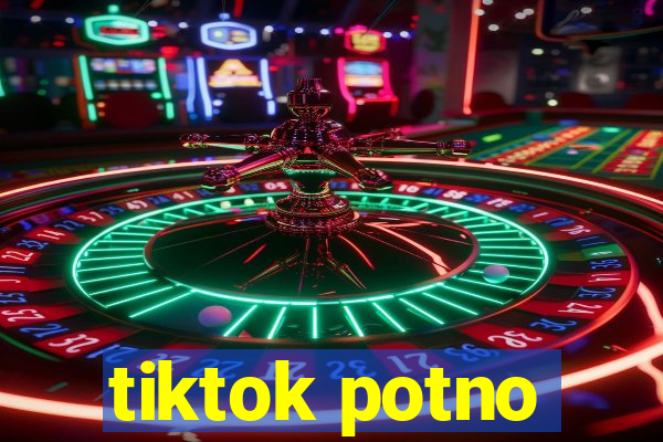 tiktok potno