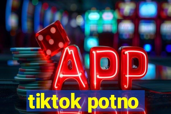 tiktok potno