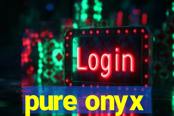 pure onyx