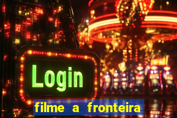 filme a fronteira 2007 completo dublado