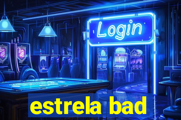 estrela bad