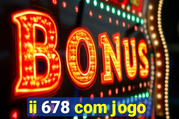 ii 678 com jogo