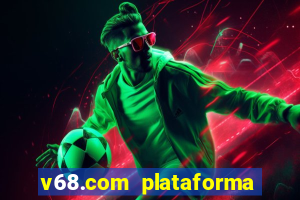 v68.com plataforma de jogos