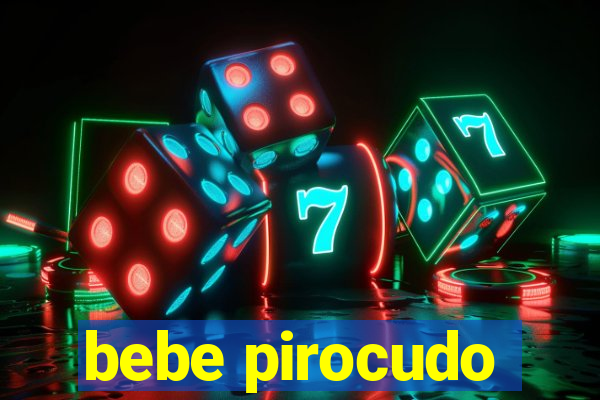 bebe pirocudo