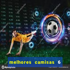 melhores camisas 6 do futebol