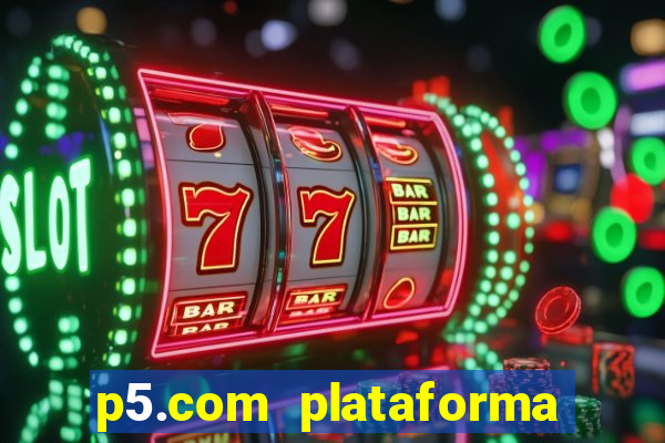 p5.com plataforma de jogos