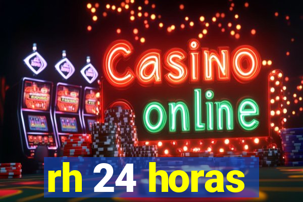 rh 24 horas