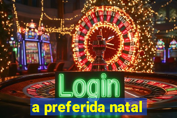 a preferida natal