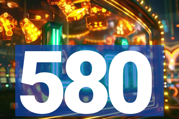 580