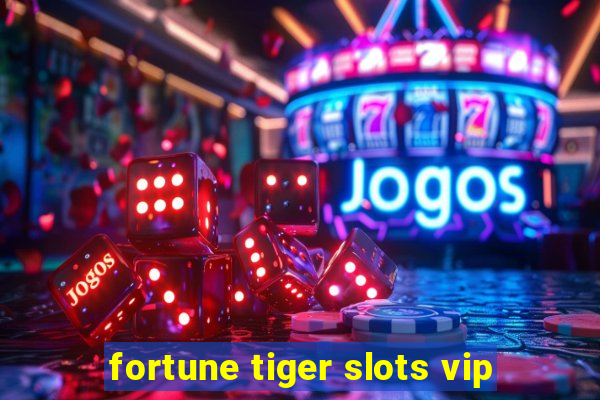 fortune tiger slots vip