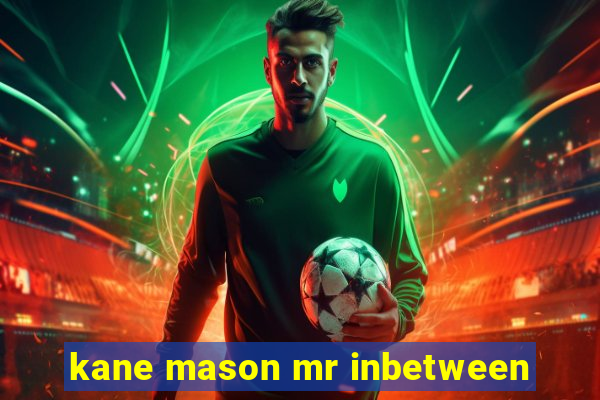 kane mason mr inbetween