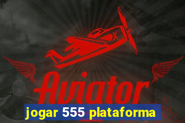 jogar 555 plataforma