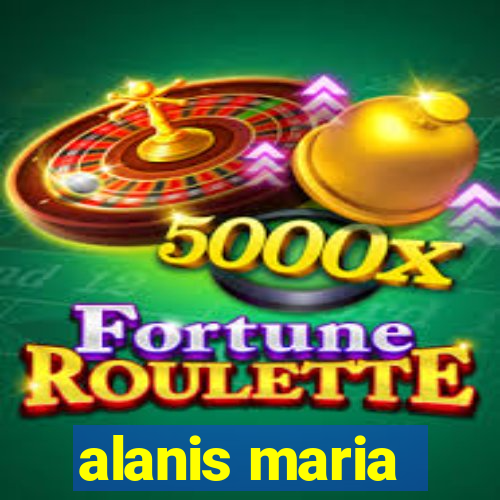 alanis maria