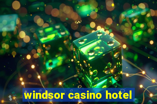 windsor casino hotel
