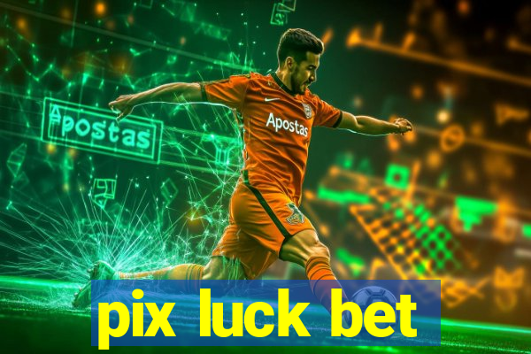 pix luck bet