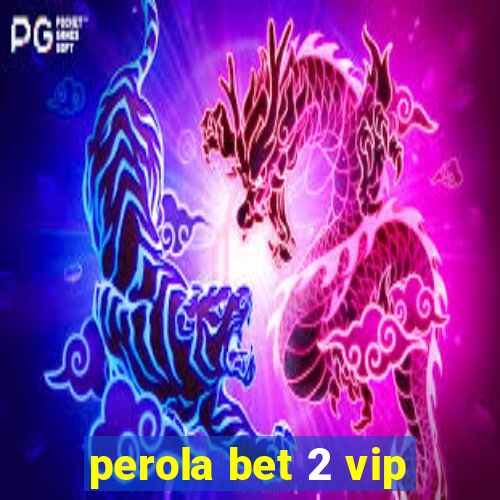 perola bet 2 vip