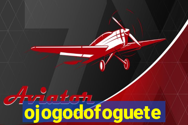 ojogodofoguete