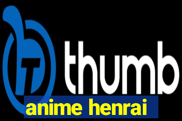 anime henrai