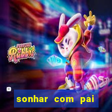 sonhar com pai falecido jogo do bicho