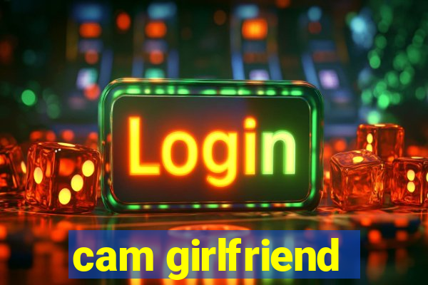 cam girlfriend