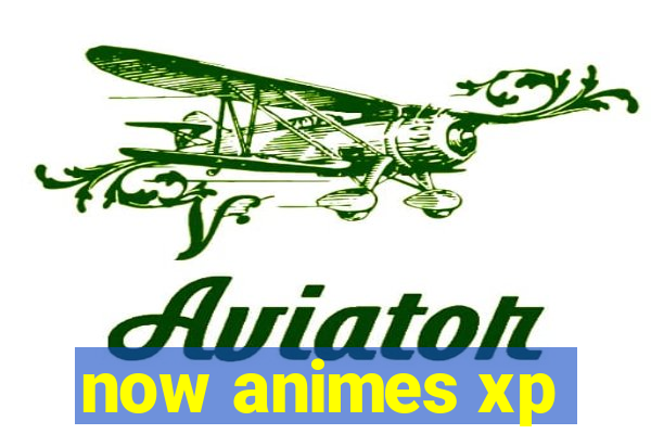 now animes xp