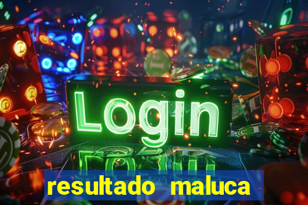 resultado maluca bahia de hoje