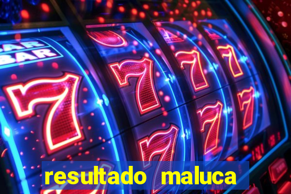 resultado maluca bahia de hoje