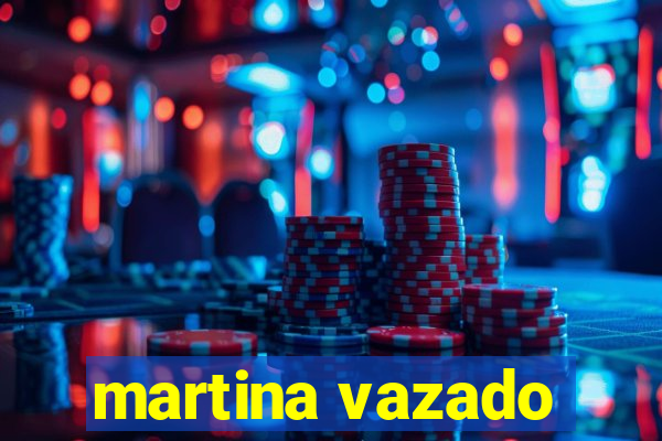 martina vazado