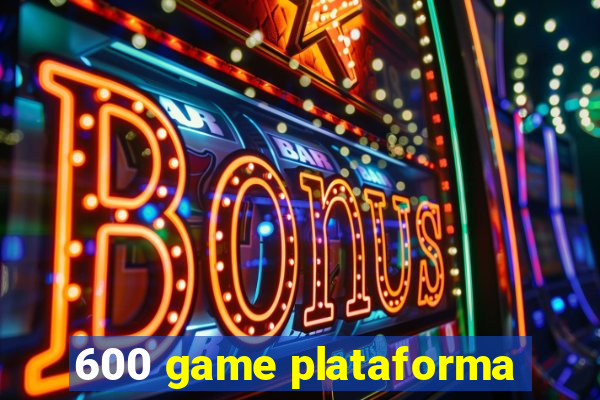 600 game plataforma