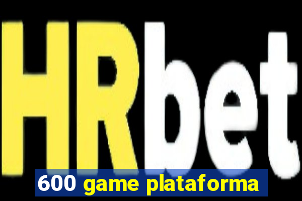 600 game plataforma