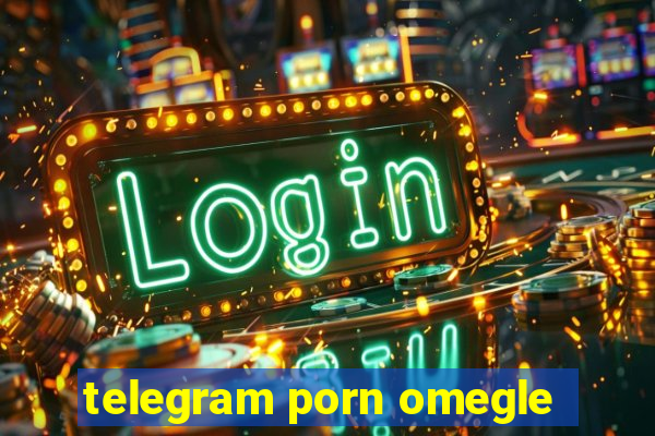 telegram porn omegle
