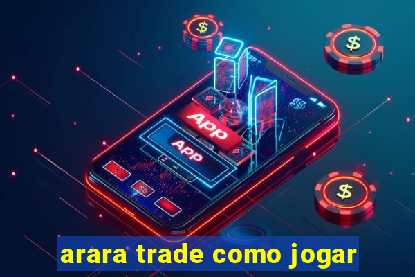 arara trade como jogar