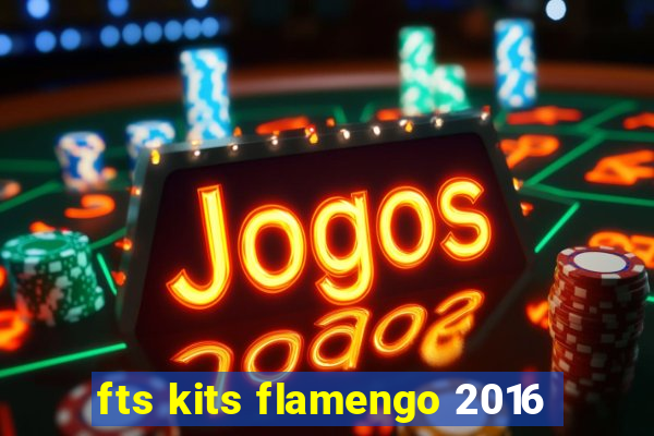 fts kits flamengo 2016