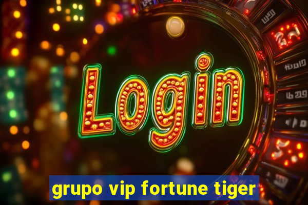 grupo vip fortune tiger