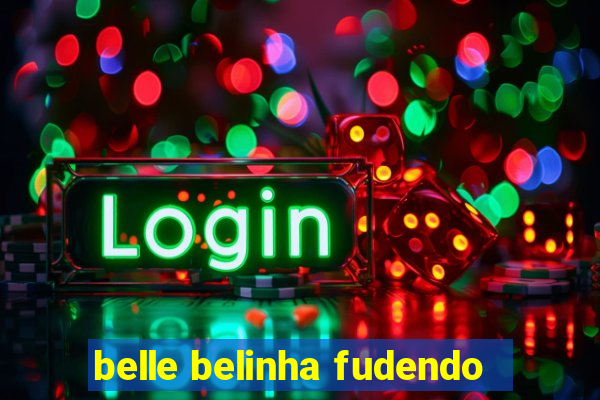 belle belinha fudendo