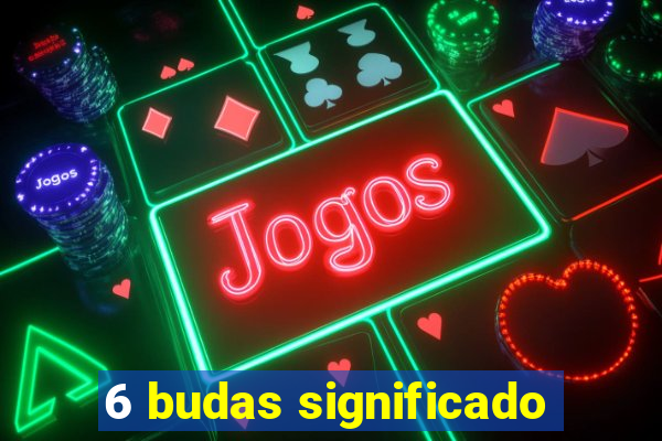 6 budas significado