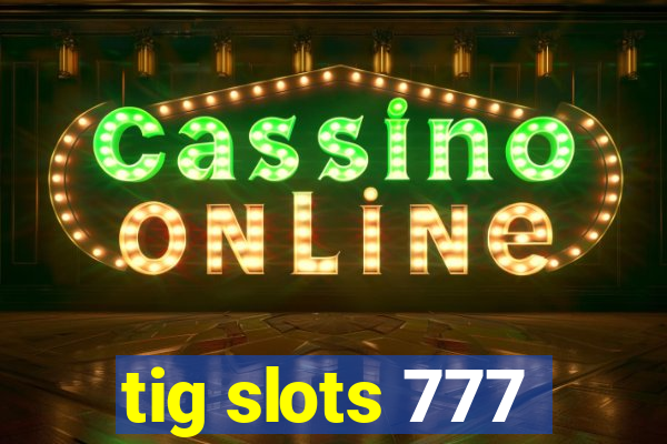 tig slots 777