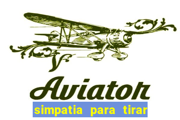 simpatia para tirar uma pessoa do seu caminho