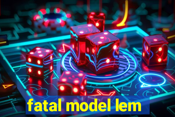 fatal model lem