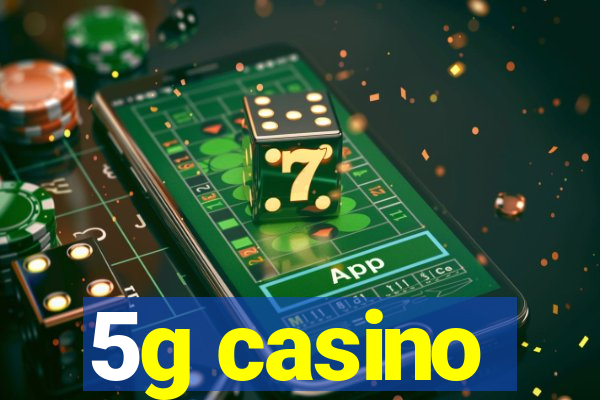 5g casino