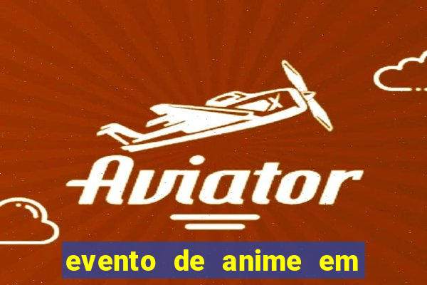 evento de anime em sp hoje