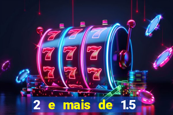 2 e mais de 1.5 betano o que significa